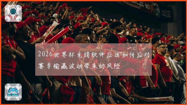 2026世界杯竞猜软件应该如何应对赛季输赢波动带来的风险