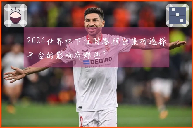 2026世界杯下注时赛程密集对选择平台的影响有哪些？