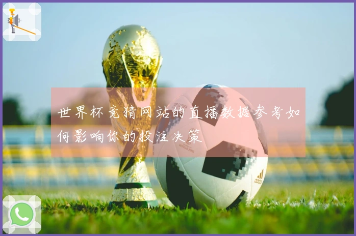 世界杯竞猜网站的直播数据参考如何影响你的投注决策