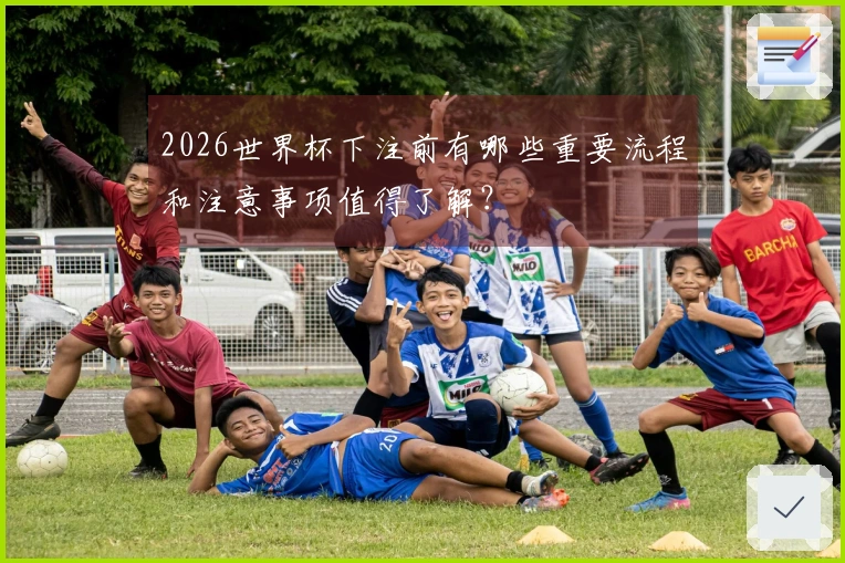 2026世界杯下注前有哪些重要流程和注意事项值得了解？