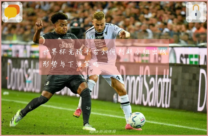世界杯竞猜平台如何判断小组出线形势与下注策略